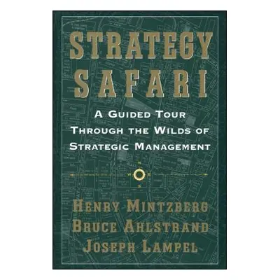 "Strategy Safari: A Guided Tour Through the Wilds of Strategic Mangament" - "" ("Mintzberg Henry