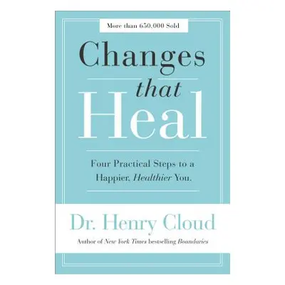 "Changes That Heal: Four Practical Steps to a Happier, Healthier You" - "" ("Cloud Henry")