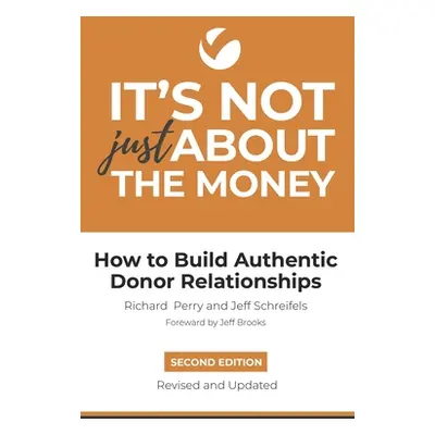 "It's Not Just About the Money: Second Edition: How to Build Authentic Donor Relationships" - ""