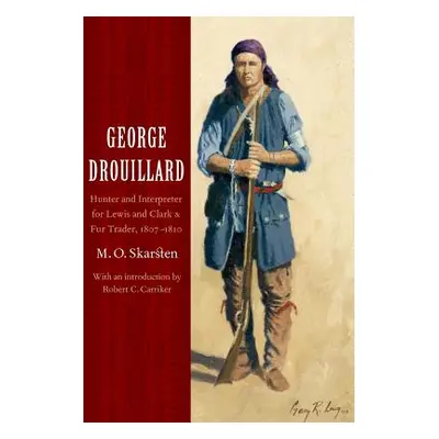 "George Drouillard: Hunter and Interpreter for Lewis and Clark and Fur Trader, 1807-1810" - "" (