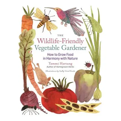 "The Wildlife-Friendly Vegetable Gardener: How to Grow Food in Harmony with Nature" - "" ("Hartu