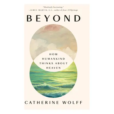 "Beyond: How Humankind Thinks about Heaven" - "" ("Wolff Catherine")