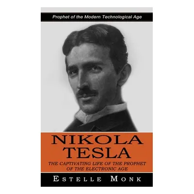 "Nikola Tesla: Prophet of the Modern Technological Age (The Captivating Life of the Prophet of t