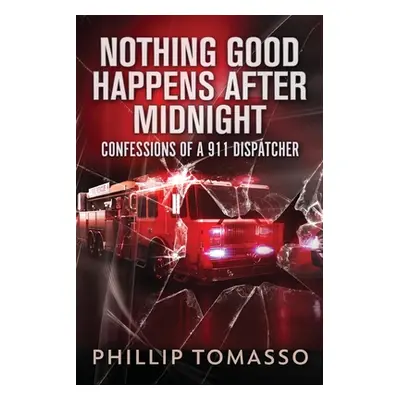 "Nothing Good Happens After Midnight: Confessions Of A 911 Dispatcher" - "" ("Tomasso Phillip")