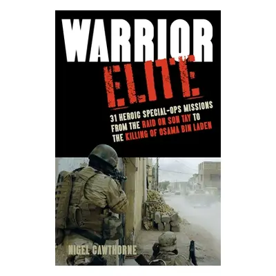 "Warrior Elite: 31 Heroic Special-Ops Missions from the Raid on Son Tay to the Killing of Osama 