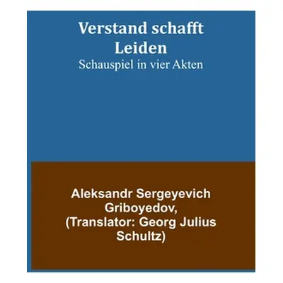 "Verstand schafft Leiden: Schauspiel in vier Akten" - "" ("Sergeyevich Griboyedov Aleksandr")