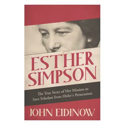 Esther Simpson - The True Story of her Mission to Save Scholars from Hitler's Persecution (Eidin