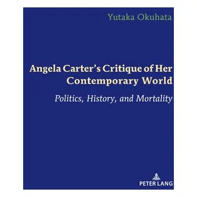 "Angela Carter's Critique of Her Contemporary World: Politics, History, and Mortality" - "" ("Ok