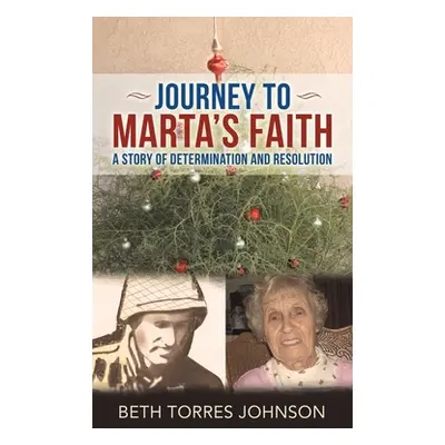 "Journey to Marta's Faith: A Story of Determination and Resolution" - "" ("Johnson Beth Torres")