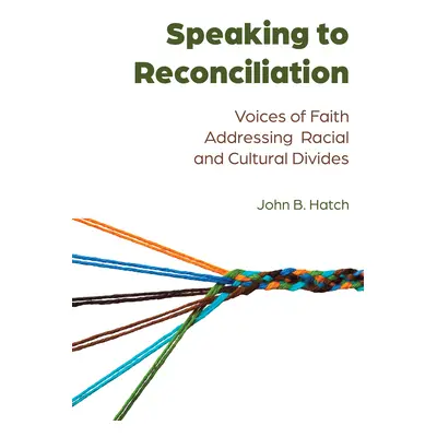 "Speaking to Reconciliation; Voices of Faith Addressing Racial and Cultural Divides" - "" ("Hatc