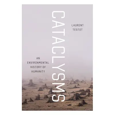 "Cataclysms: An Environmental History of Humanity" - "" ("Testot Laurent")