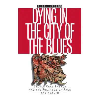 "Dying in the City of the Blues: Sickel Cell Anemia and the Politics of Race and Health" - "" ("