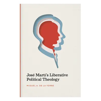 "Jos Mart's Liberative Political Theology" - "" ("de la Torre Miguel A.")