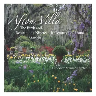 "Afton Villa: The Birth and Rebirth of a Ninteenth-Century Louisiana Garden" - "" ("Trimble Gene