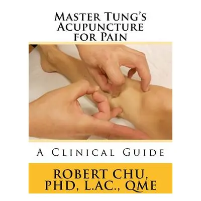 "Master Tung's Acupuncture for Pain: A Clinical Guide" - "" ("Chu Phd L. Robert")