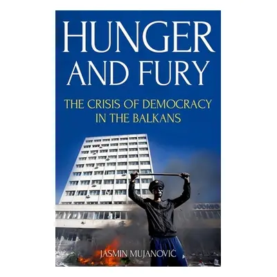 "Hunger and Fury: The Crisis of Democracy in the Balkans" - "" ("Mujanovic Jasmin")