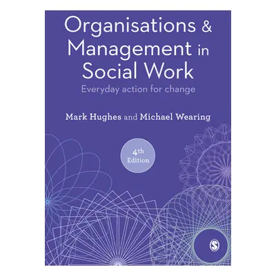 "Organisations and Management in Social Work: Everyday Action for Change" - "" ("Hughes Mark")