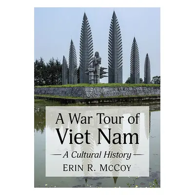 "A War Tour of Viet Nam: A Cultural History" - "" ("McCoy Erin R.")