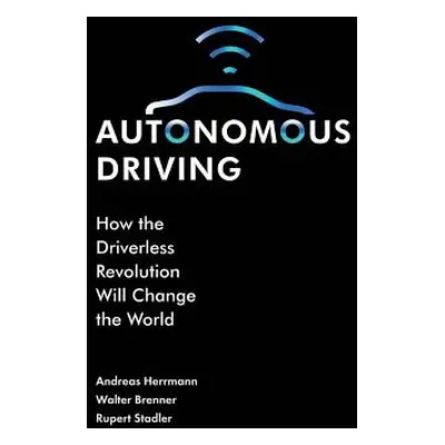 "Autonomous Driving: How the Driverless Revolution Will Change the World" - "" ("Herrmann Andrea