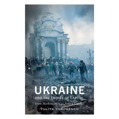 "Ukraine and the Empire of Capital: From Marketisation to Armed Conflict" - "" ("Yurchenko Yuliy