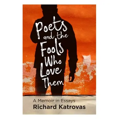 "Poets and the Fools Who Love Them: A Memoir in Essays" - "" ("Katrovas Richard")