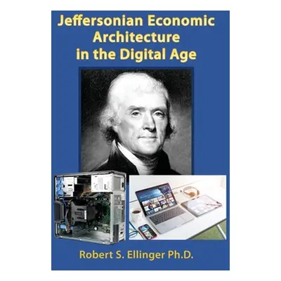 "Jeffersonian Economic Architecture in the Digital Age" - "" ("Ellinger Robert S.")