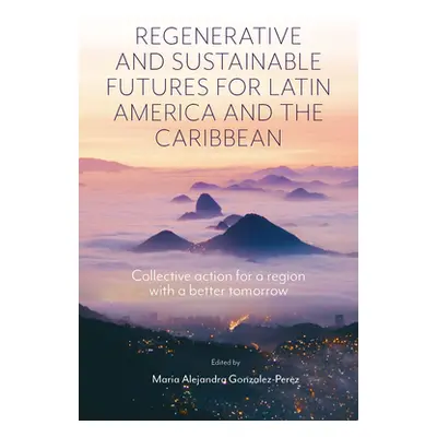 "Regenerative and Sustainable Futures for Latin America and the Caribbean: Collective Action for