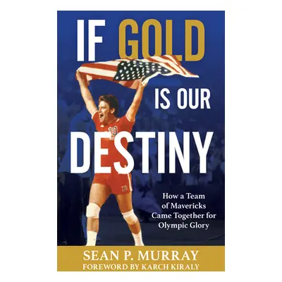 "If Gold Is Our Destiny: How a Team of Mavericks Came Together for Olympic Glory" - "" ("Murray 