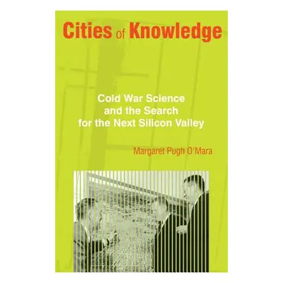 "Cities of Knowledge: Cold War Science and the Search for the Next Silicon Valley" - "" ("O'Mara