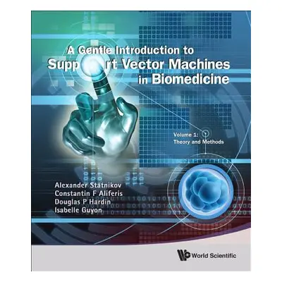 "Gentle Introduction to Support Vector Machines in Biomedicine, a - Volume 1: Theory and Methods