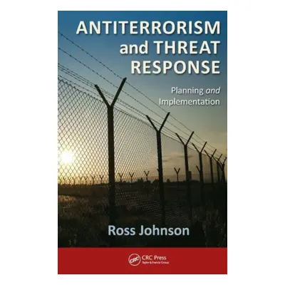 "Antiterrorism and Threat Response: Planning and Implementation" - "" ("Johnson Ross")