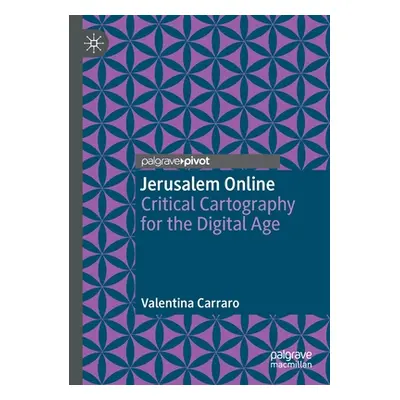 "Jerusalem Online: Critical Cartography for the Digital Age" - "" ("Carraro Valentina")