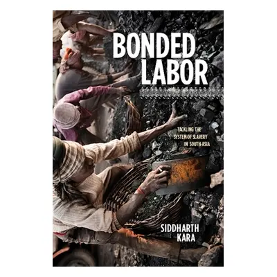 "Bonded Labor: Tackling the System of Slavery in South Asia" - "" ("Kara Siddharth")