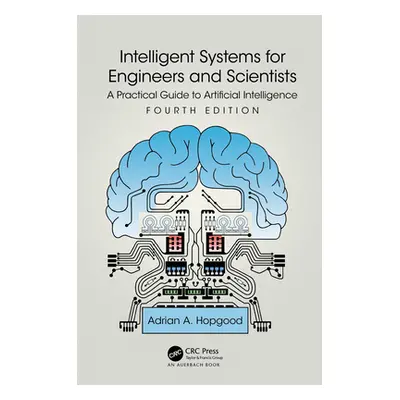 "Intelligent Systems for Engineers and Scientists: A Practical Guide to Artificial Intelligence"