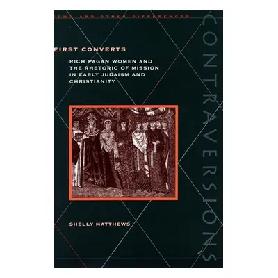 "First Converts: Rich Pagan Women and the Rhetoric of Mission in Early Judaism and Christianity"