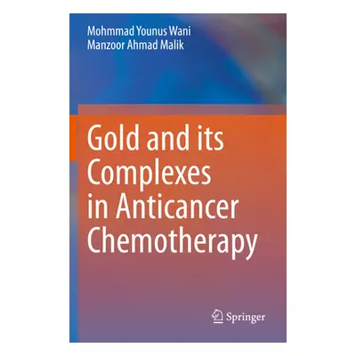 "Gold and Its Complexes in Anticancer Chemotherapy" - "" ("Wani Mohmmad Younus")