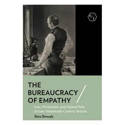 "The Bureaucracy of Empathy: Law, Vivisection, and Animal Pain in Late Nineteenth-Century Britai