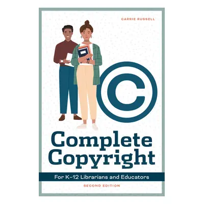 "Complete Copyright for K-12 Librarians and Educators, Second Edition" - "" ("Russell Carrie")