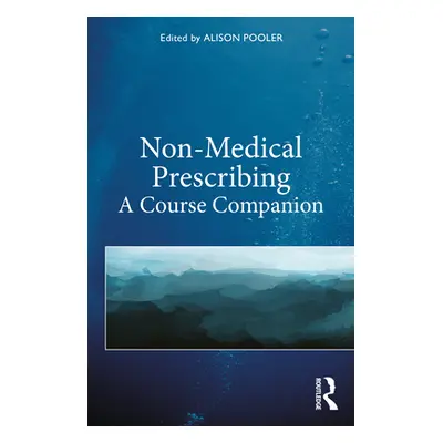 "Non-Medical Prescribing: A Course Companion" - "" ("Pooler Alison")