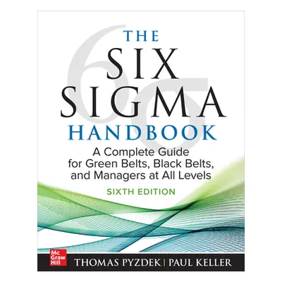 "The Six SIGMA Handbook, Sixth Edition: A Complete Guide for Green Belts, Black Belts, and Manag