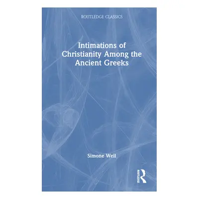 "Intimations of Christianity Among the Ancient Greeks" - "" ("Weil Simone")