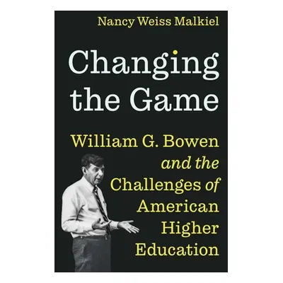 "Changing the Game: William G. Bowen and the Challenges of American Higher Education" - "" ("Mal