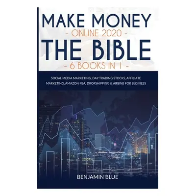 "Make Money Online 2020 The Bible 6 Books in 1: Social Media Marketing, Day Trading Stocks, Affi