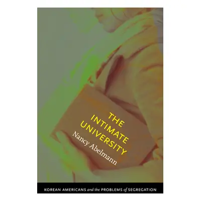 "The Intimate University: Korean American Students and the Problems of Segregation" - "" ("Abelm