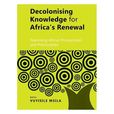 "Decolonising Knowledge for Africa's Renewal: Examining Africa Perspective and Philosophies" - "