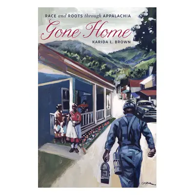 "Gone Home: Race and Roots Through Appalachia" - "" ("Brown Karida L.")