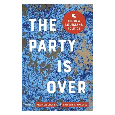 "The Party Is Over: The New Louisiana Politics" - "" ("Maloyed Christie L.")