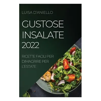 "Gustose Insalate 2022: Ricette Facili Per Dimagrire Per l'Estate" - "" ("D'Aniello Luisa")