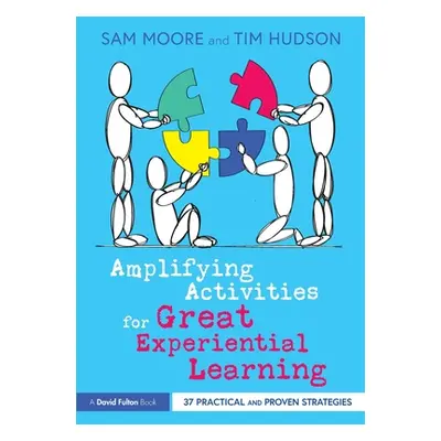 "Amplifying Activities for Great Experiential Learning: 37 Practical and Proven Strategies" - ""