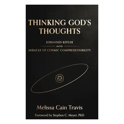 "Thinking God's Thoughts: Johannes Kepler and the Miracle of Cosmic Comprehensibility" - "" ("Tr